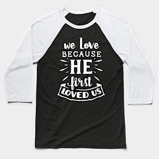 WE LOVE BECOUSE HE FIRST LOVED US CUTE FAMILY GIFT IDEA Baseball T-Shirt